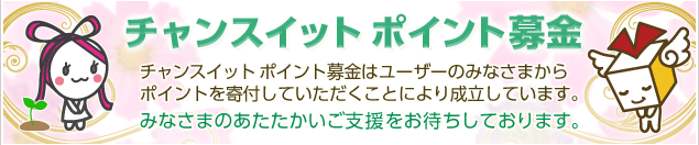 チャンスイットポイント募金
みなさまのあたたかいご支援をお待ちしております。