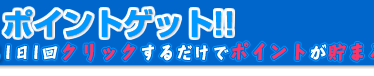 ポイントゲット～1日1回クリックするだけでポイントが貯まる