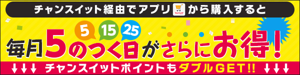 チャンスイット経由でアプリから購入すると…毎月5につく5 日・15日・25日はVポイント5倍  チャンスイットポイント＆Vポイント ダブルGET!!