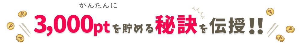 3,000ptを貯める秘訣を伝授！！